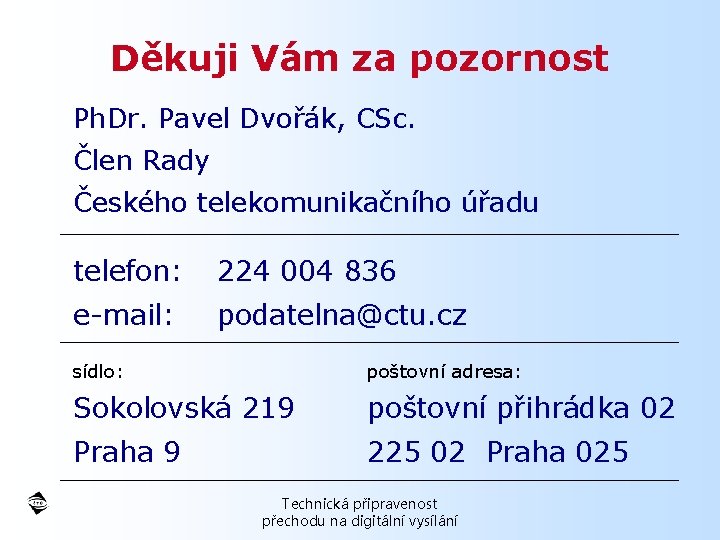 Děkuji Vám za pozornost Ph. Dr. Pavel Dvořák, CSc. Člen Rady Českého telekomunikačního úřadu