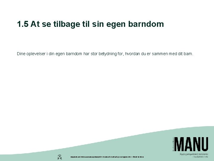 1. 5 At se tilbage til sin egen barndom Dine oplevelser i din egen