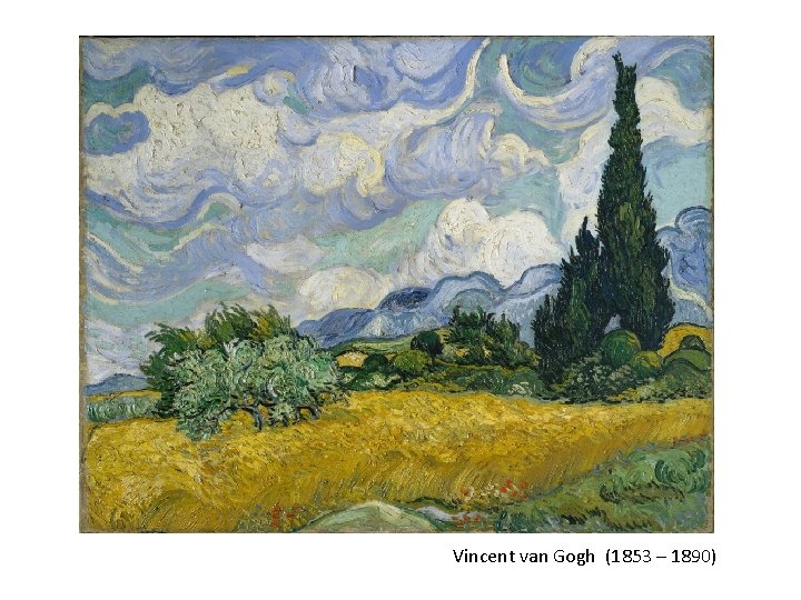 Vincent van Gogh (1853 – 1890) 
