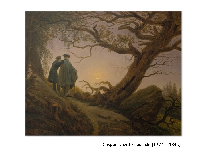 Caspar David Friedrich (1774 – 1840) 