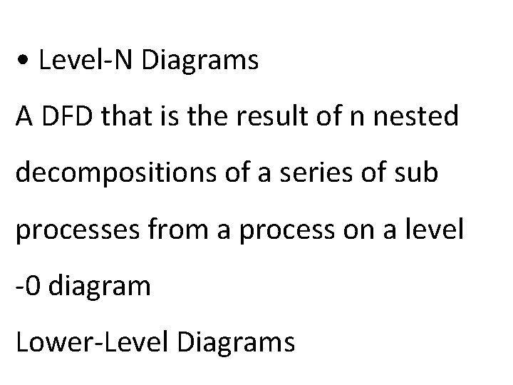  • Level-N Diagrams A DFD that is the result of n nested decompositions