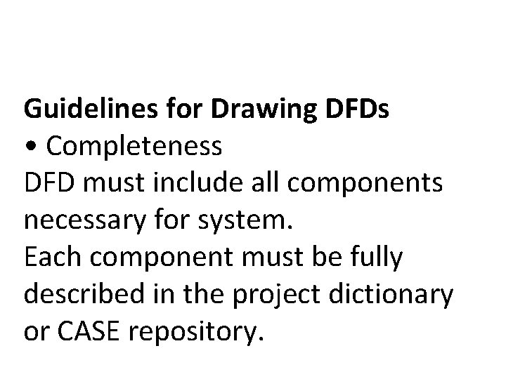 Guidelines for Drawing DFDs • Completeness DFD must include all components necessary for system.