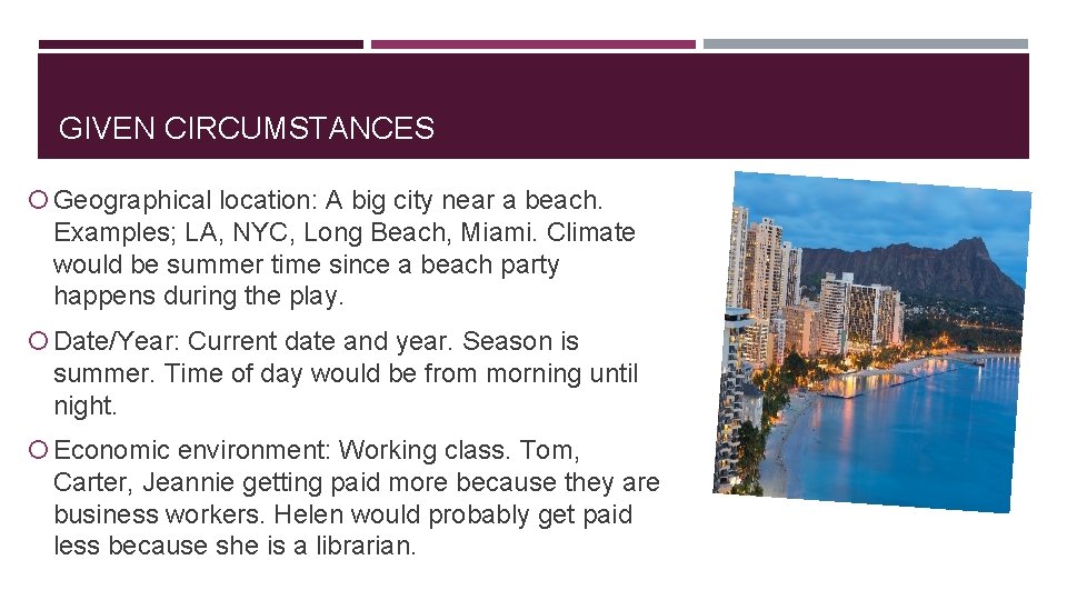 GIVEN CIRCUMSTANCES Geographical location: A big city near a beach. Examples; LA, NYC, Long