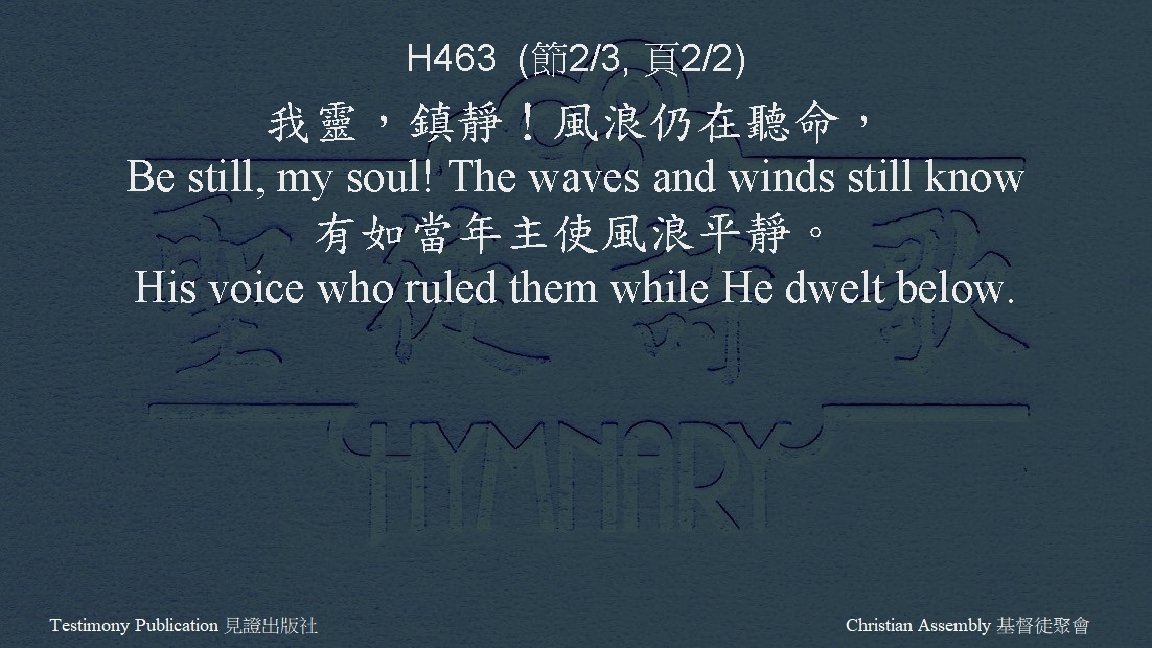 H 463 (節2/3, 頁2/2) 我靈，鎮靜！風浪仍在聽命， Be still, my soul! The waves and winds still