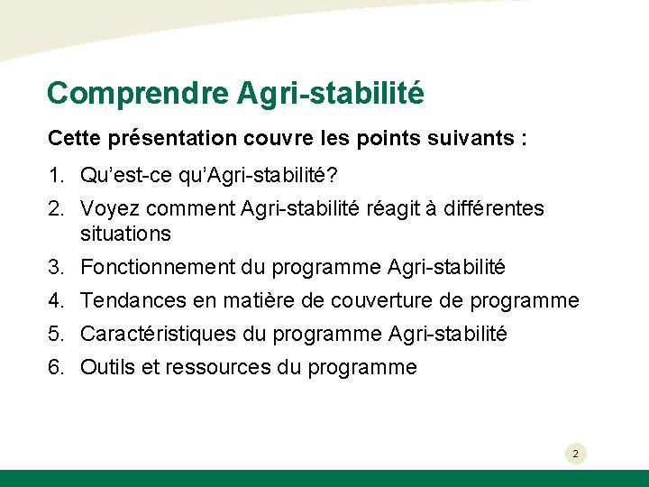 Comprendre Agri-stabilité Cette présentation couvre les points suivants : 1. Qu’est-ce qu’Agri-stabilité? 2. Voyez