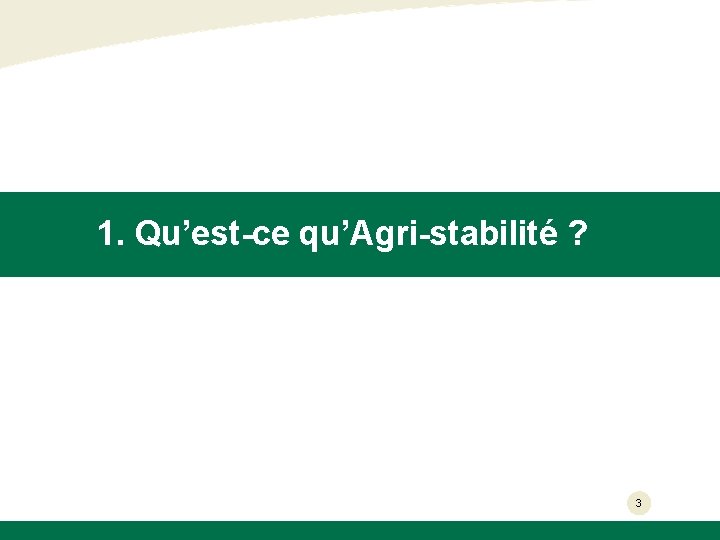 1. Qu’est-ce qu’Agri-stabilité ? 3 