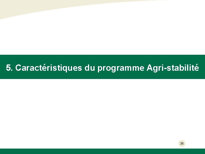 5. Caractéristiques du programme Agri-stabilité 38 