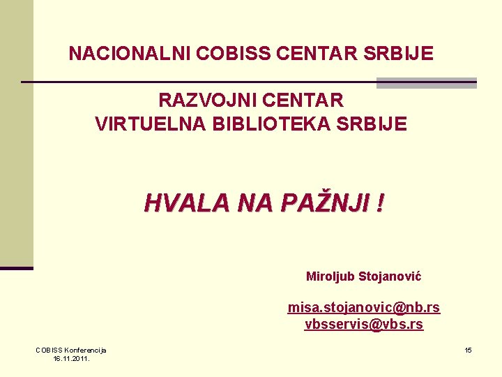 NACIONALNI COBISS CENTAR SRBIJE RAZVOJNI CENTAR VIRTUELNA BIBLIOTEKA SRBIJE HVALA NA PAŽNJI ! Miroljub