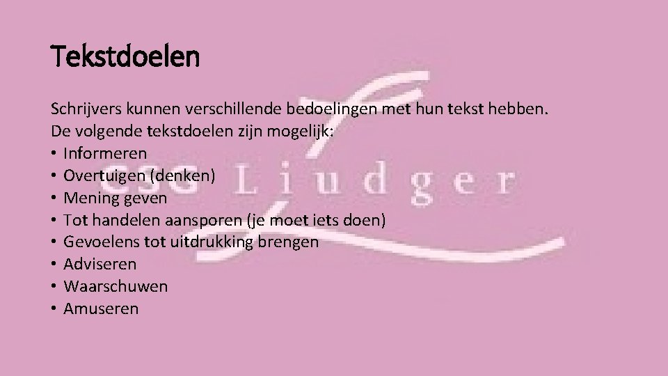 Tekstdoelen Schrijvers kunnen verschillende bedoelingen met hun tekst hebben. De volgende tekstdoelen zijn mogelijk: