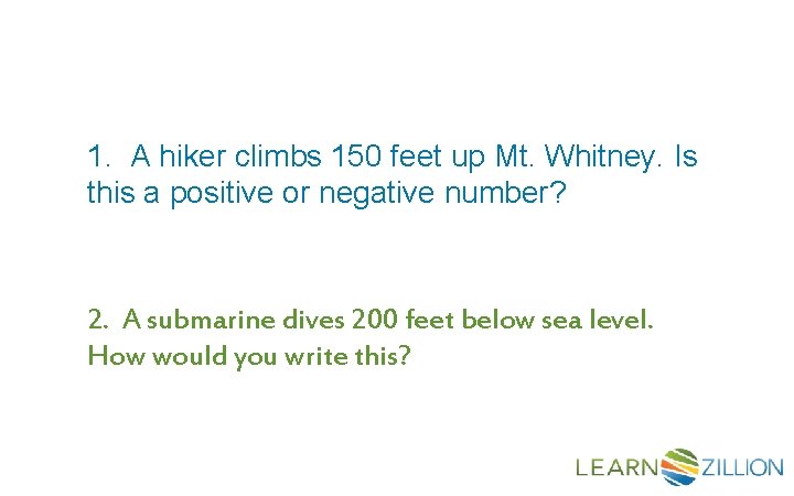 1. A hiker climbs 150 feet up Mt. Whitney. Is this a positive or