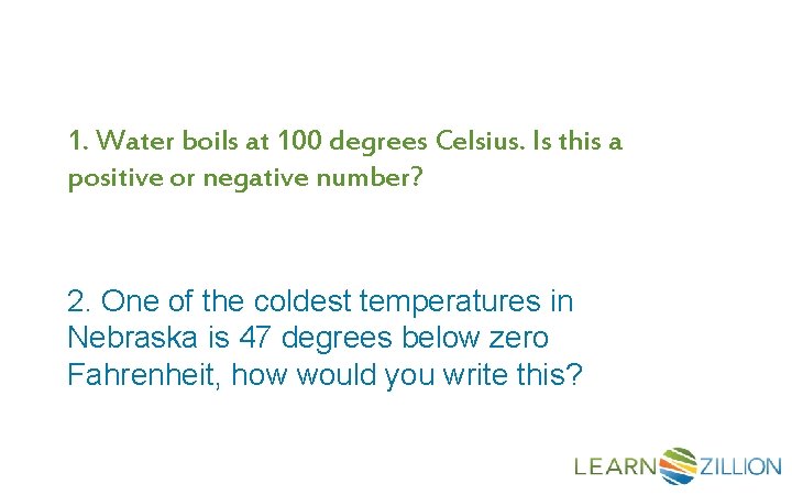 1. Water boils at 100 degrees Celsius. Is this a positive or negative number?