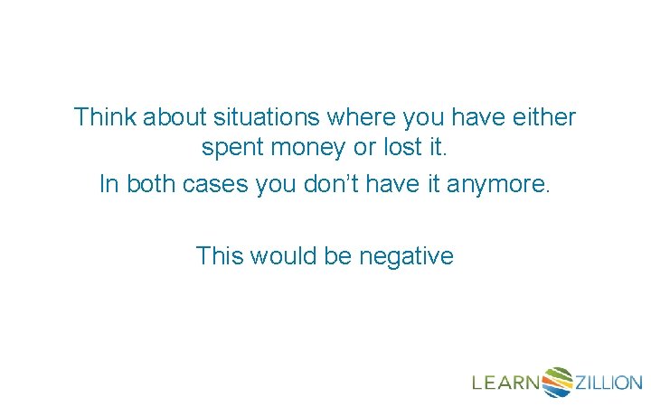 Think about situations where you have either spent money or lost it. In both