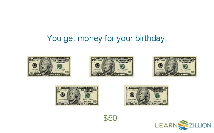 You get money for your birthday: $50 