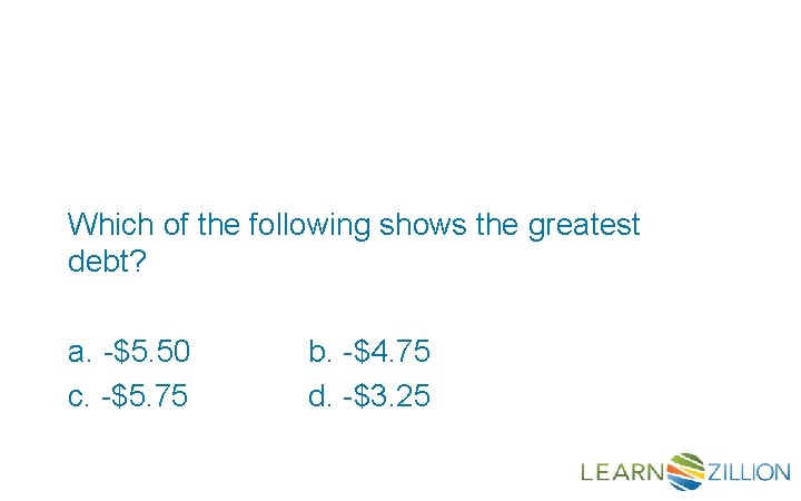 Which of the following shows the greatest debt? a. -$5. 50 c. -$5. 75