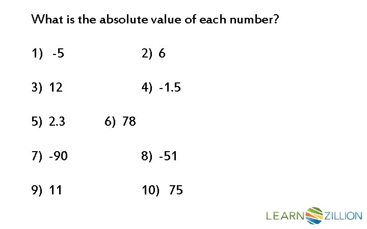 What is the absolute value of each number? 1) -5 2) 6 3) 12