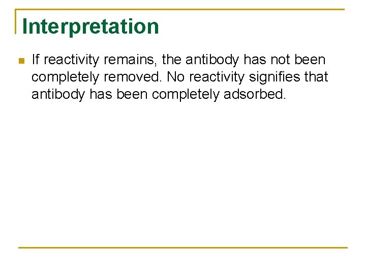 Interpretation n If reactivity remains, the antibody has not been completely removed. No reactivity Interpretation n If reactivity remains, the antibody has not been completely removed. No reactivity