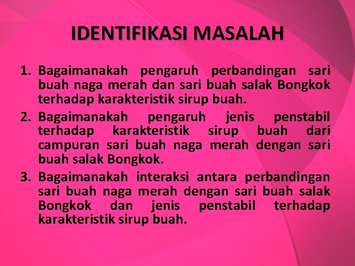 IDENTIFIKASI MASALAH 1. Bagaimanakah pengaruh perbandingan sari buah naga merah dan sari buah salak