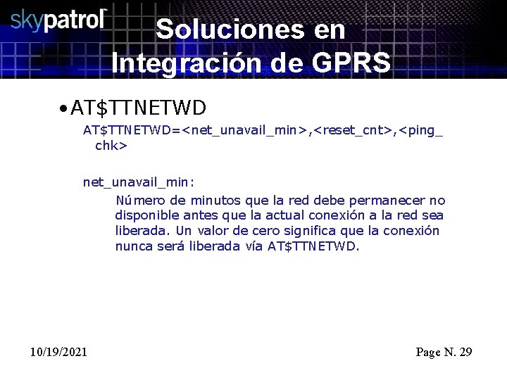 Soluciones en Integración de GPRS • AT$TTNETWD=<net_unavail_min>, <reset_cnt>, <ping_ chk> net_unavail_min: Número de minutos
