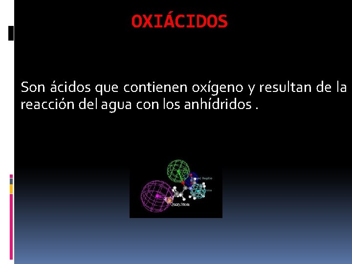 OXIÁCIDOS Son ácidos que contienen oxígeno y resultan de la reacción del agua con