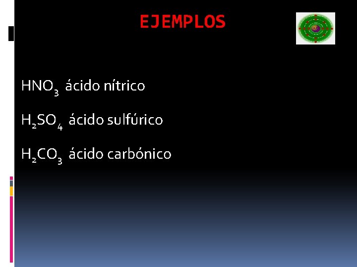 EJEMPLOS HNO 3 ácido nítrico H 2 SO 4 ácido sulfúrico H 2 CO