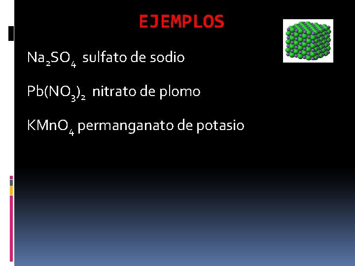 EJEMPLOS Na 2 SO 4 sulfato de sodio Pb(NO 3)2 nitrato de plomo KMn.