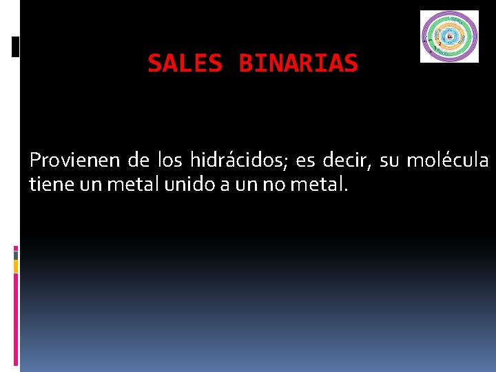 SALES BINARIAS Provienen de los hidrácidos; es decir, su molécula tiene un metal unido