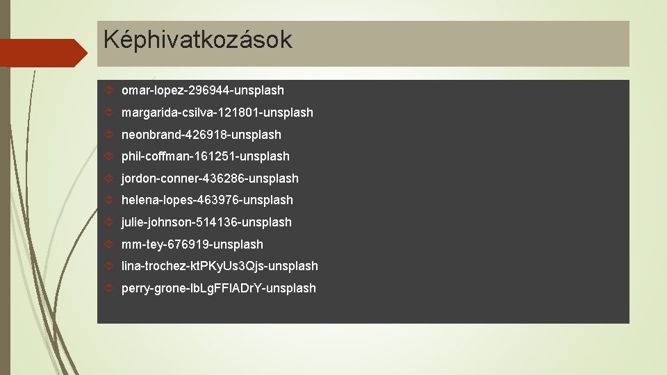 Képhivatkozások omar-lopez-296944 -unsplash margarida-csilva-121801 -unsplash neonbrand-426918 -unsplash phil-coffman-161251 -unsplash jordon-conner-436286 -unsplash helena-lopes-463976 -unsplash julie-johnson-514136