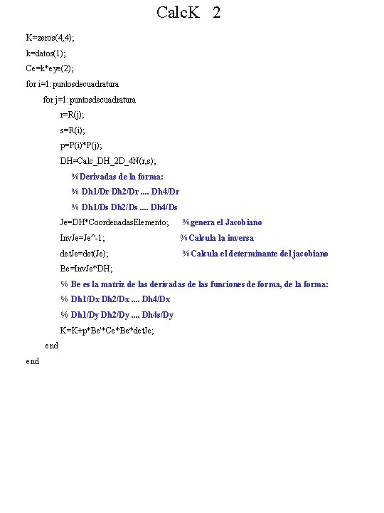 Calc. K 2 K=zeros(4, 4); k=datos(1); Ce=k*eye(2); for i=1: puntosdecuadratura for j=1: puntosdecuadratura r=R(j);