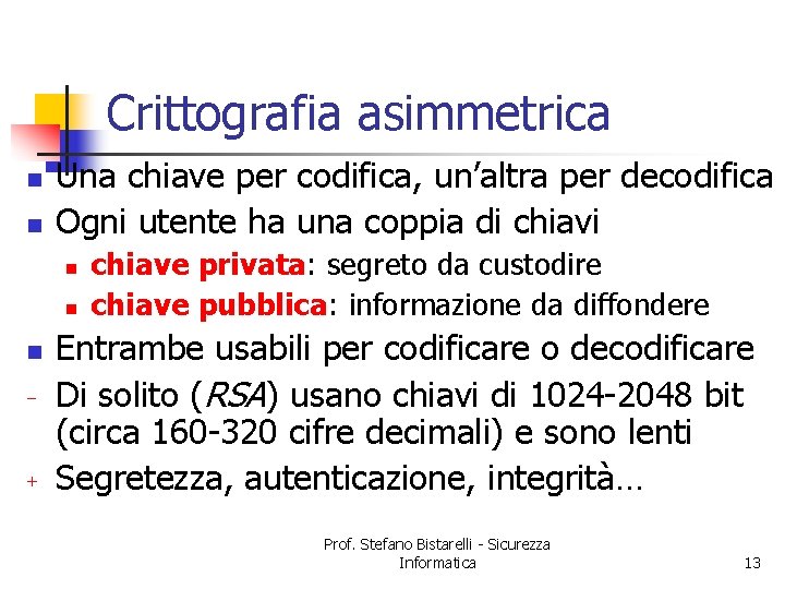 Crittografia asimmetrica n n Una chiave per codifica, un’altra per decodifica Ogni utente ha
