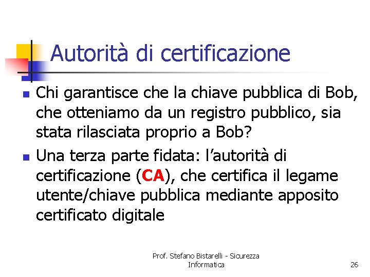 Autorità di certificazione n n Chi garantisce che la chiave pubblica di Bob, che
