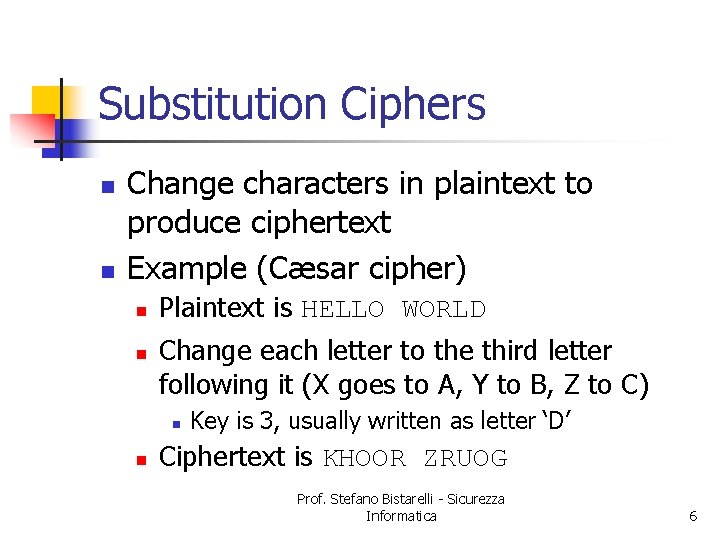Substitution Ciphers n n Change characters in plaintext to produce ciphertext Example (Cæsar cipher)