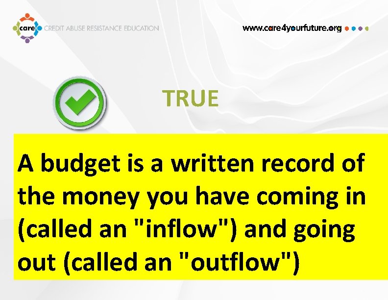 TRUE A budget is a written record of the money you have coming in
