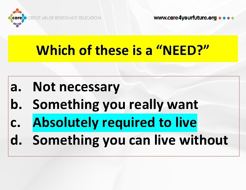 Which of these is a “NEED? ” a. b. c. d. Not necessary Something