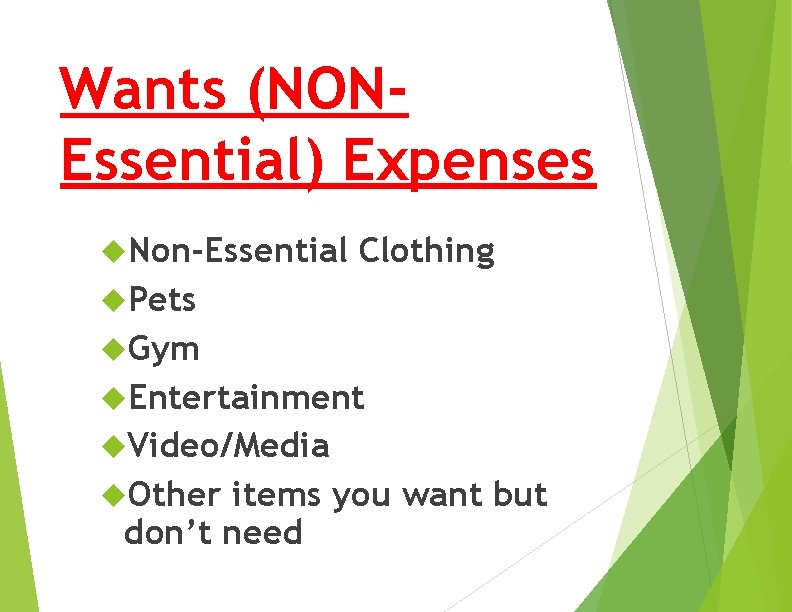 Wants (NONEssential) Expenses Non-Essential Clothing Pets Gym Entertainment Video/Media Other items you want but