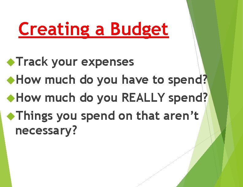 Creating a Budget Track your expenses How much do you have to spend? How