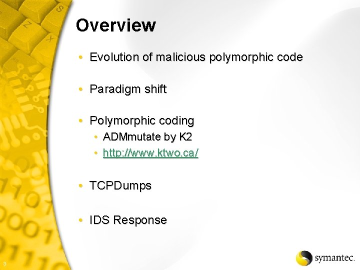 Overview • Evolution of malicious polymorphic code • Paradigm shift • Polymorphic coding •