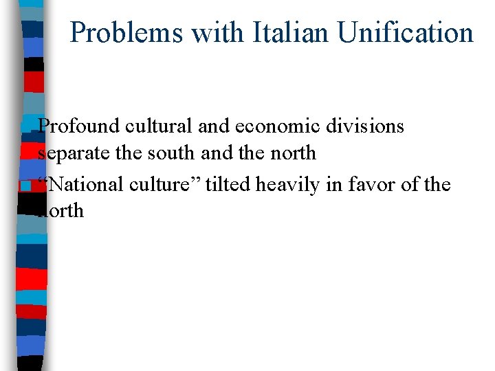 Problems with Italian Unification ■ Profound cultural and economic divisions separate the south and