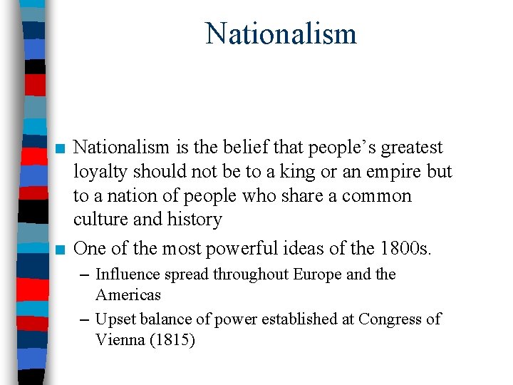 Nationalism ■ Nationalism is the belief that people’s greatest loyalty should not be to