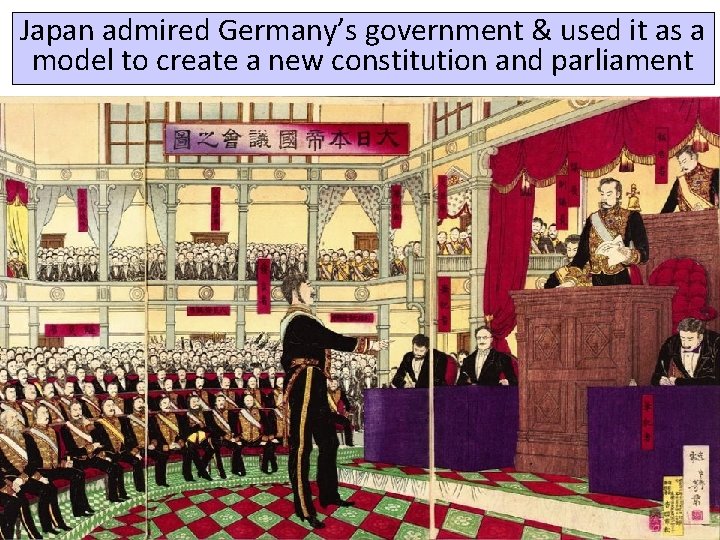 Japan admired Germany’s government & used it as a model to create a new