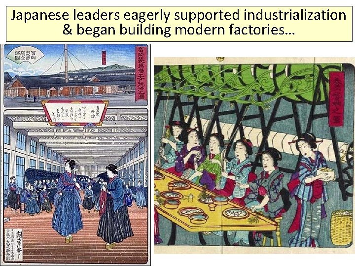 Japanese leaders eagerly supported industrialization & began building modern factories… 