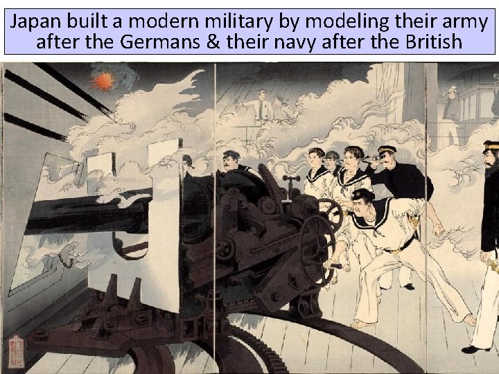Japan built a modern military by modeling their army after the Germans & their