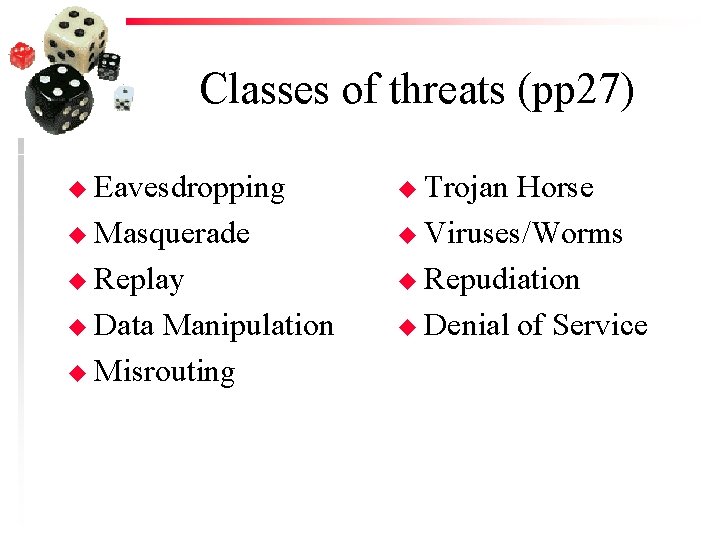 Classes of threats (pp 27) u Eavesdropping u Masquerade u Replay u Data Manipulation