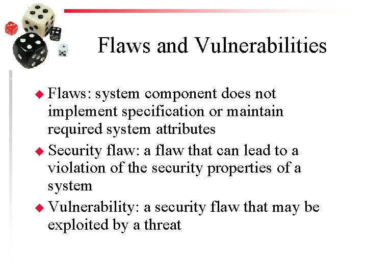 Flaws and Vulnerabilities u Flaws: system component does not implement specification or maintain required