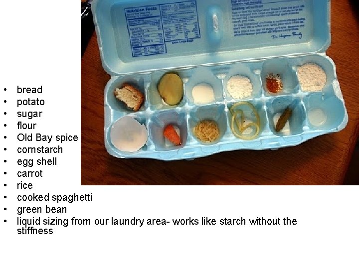  • • • bread potato sugar flour Old Bay spice cornstarch egg shell