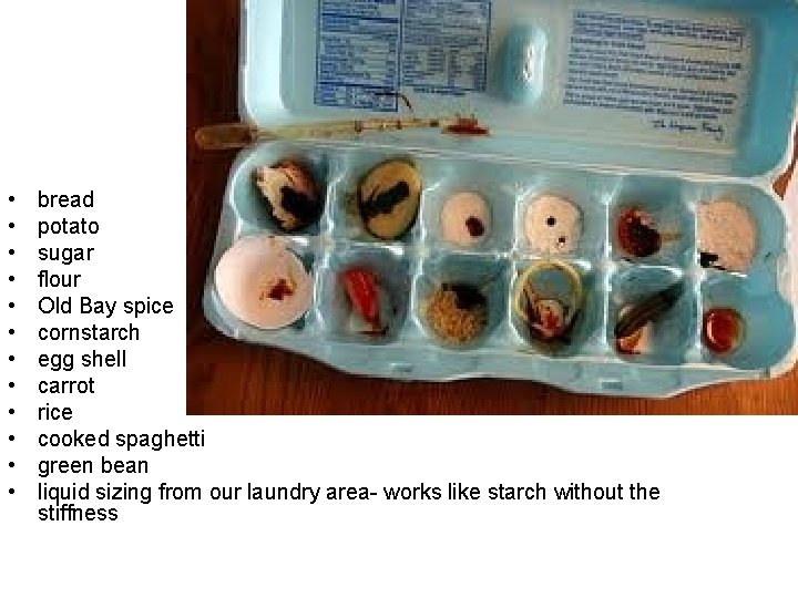  • • • bread potato sugar flour Old Bay spice cornstarch egg shell