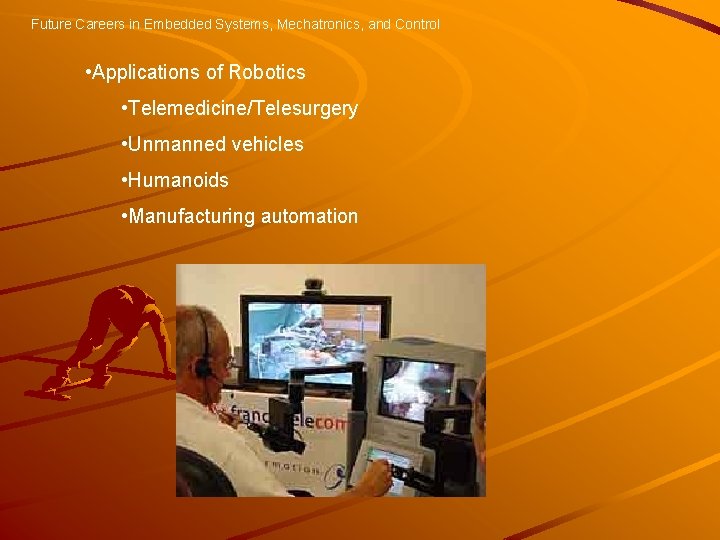 Future Careers in Embedded Systems, Mechatronics, and Control • Applications of Robotics • Telemedicine/Telesurgery