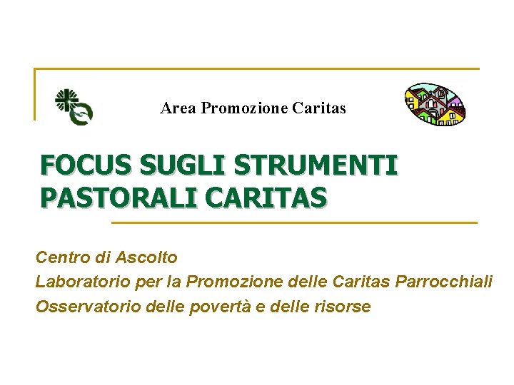 Area Promozione Caritas FOCUS SUGLI STRUMENTI PASTORALI CARITAS Centro di Ascolto Laboratorio per la