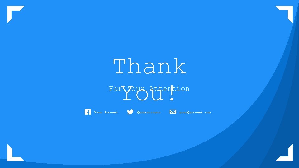 Thank You! For Your Attention Your Account @youraccount your@account. com 