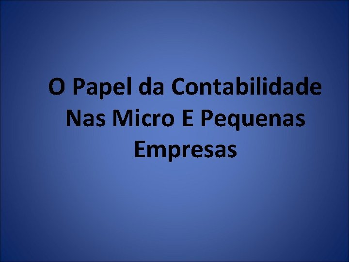 O Papel da Contabilidade Nas Micro E Pequenas Empresas 