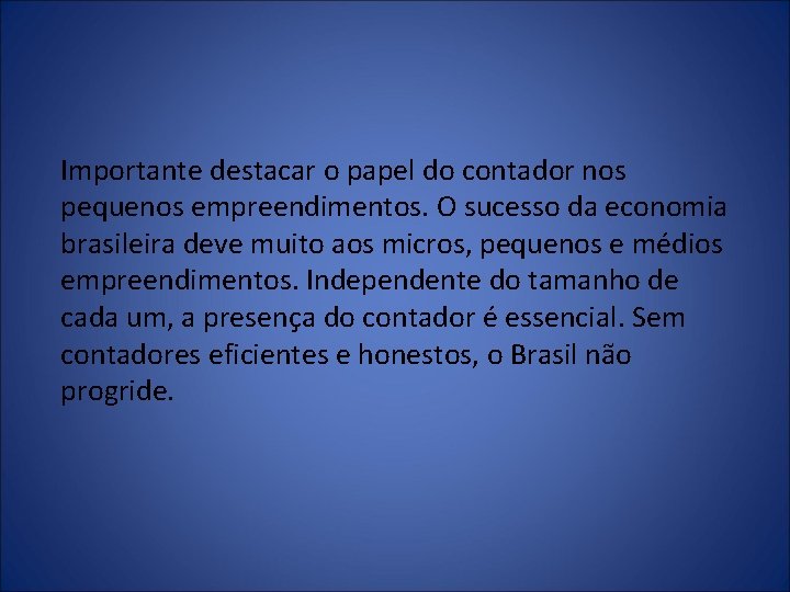 Importante destacar o papel do contador nos pequenos empreendimentos. O sucesso da economia brasileira